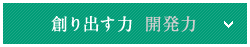 創り出す力 開発力