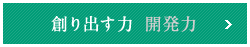 創り出す力 開発力